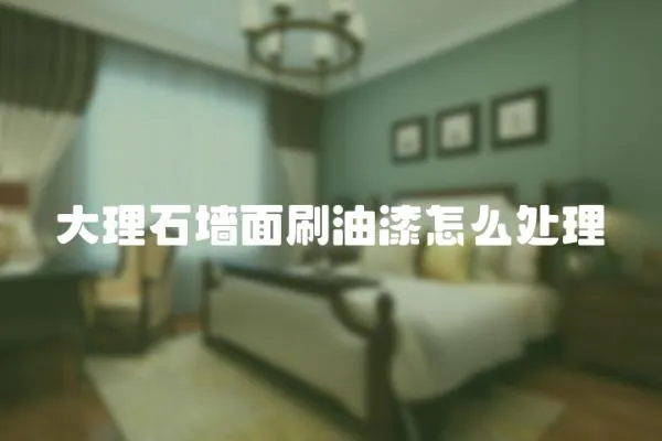 大理石墻面刷油漆怎么處理