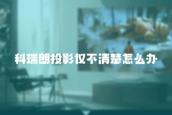 科瑞朗投影儀不清楚怎么辦