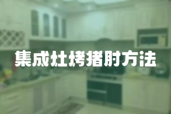 集成灶烤豬肘方法