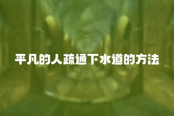 平凡的人疏通下水道的方法