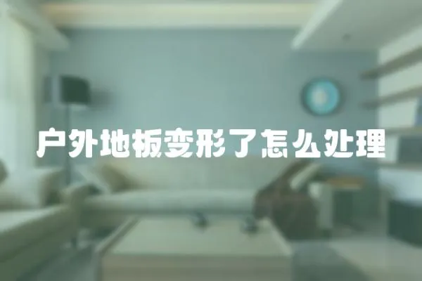 戶外地板變形了怎么處理