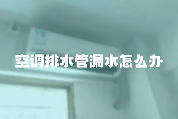 空調(diào)排水管漏水怎么辦