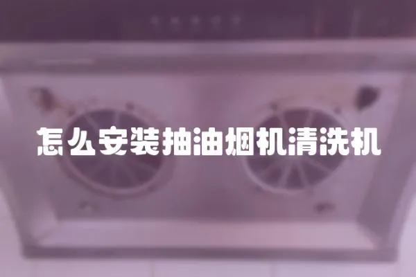 怎么安裝抽油煙機清洗機
