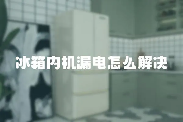 冰箱內機漏電怎么解決