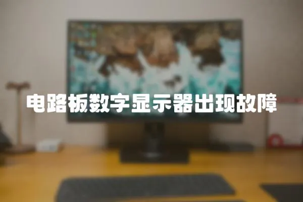 電路板數(shù)字顯示器出現(xiàn)故障