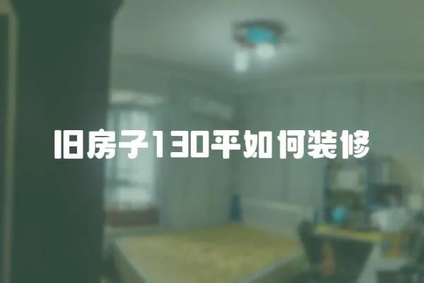 舊房子130平如何裝修