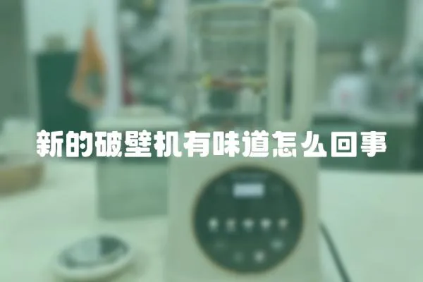 新的破壁機有味道怎么回事