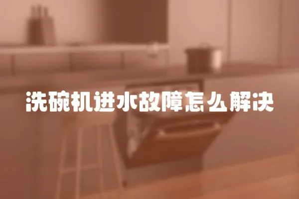洗碗機進水故障怎么解決