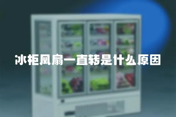 冰柜風扇一直轉是什么原因