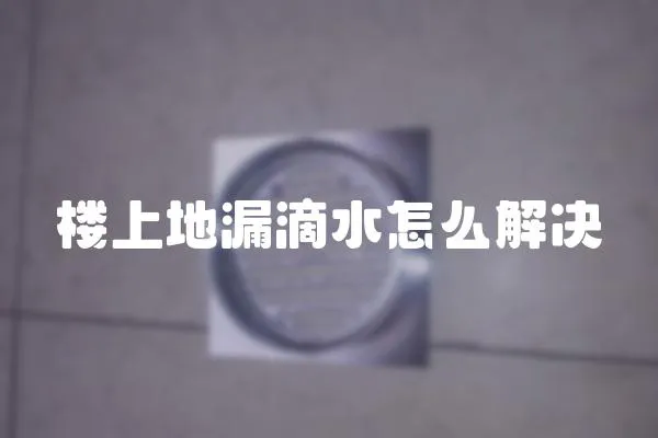 樓上地漏滴水怎么解決