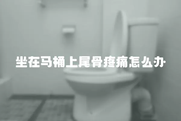 坐在馬桶上尾骨疼痛怎么辦
