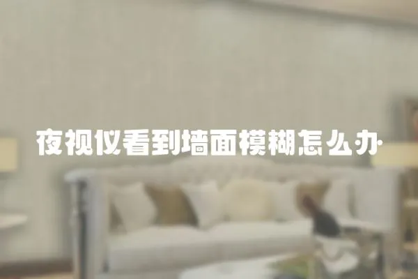 夜視儀看到墻面模糊怎么辦