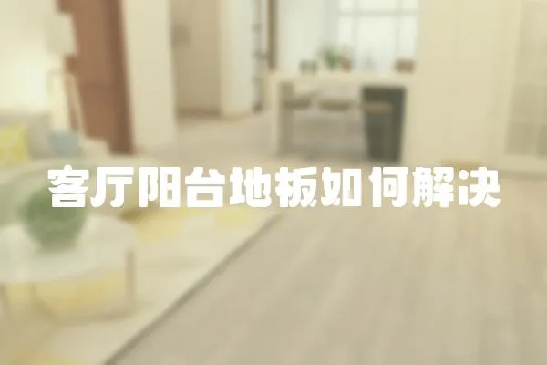 客廳陽(yáng)臺(tái)地板如何解決