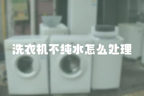 洗衣機(jī)不純水怎么處理