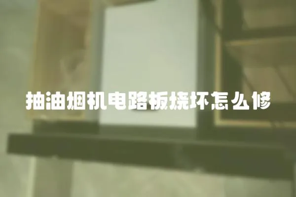 抽油煙機電路板燒壞怎么修