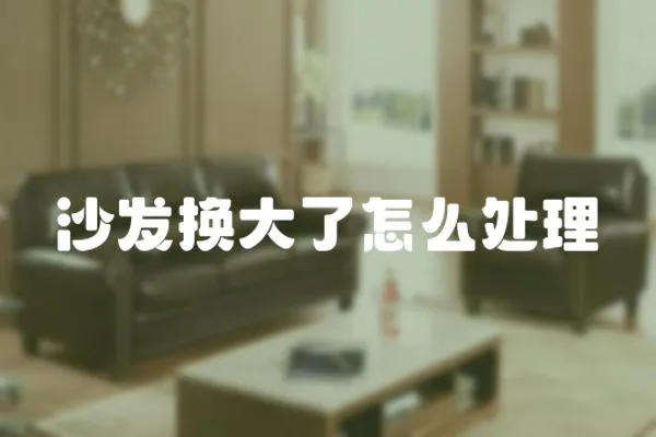 沙發(fā)換大了怎么處理