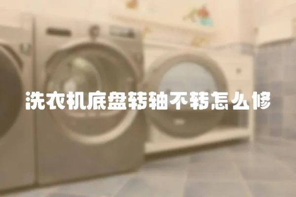 洗衣機底盤轉軸不轉怎么修