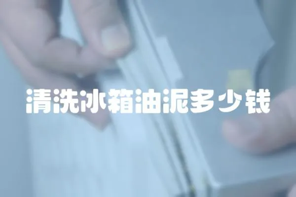 清洗冰箱油泥多少錢