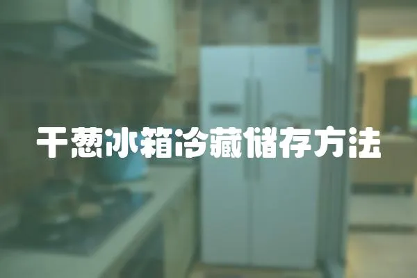 干蔥冰箱冷藏儲(chǔ)存方法