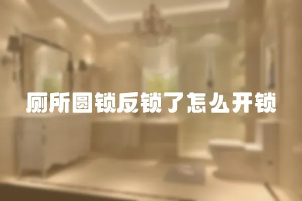 廁所圓鎖反鎖了怎么開鎖