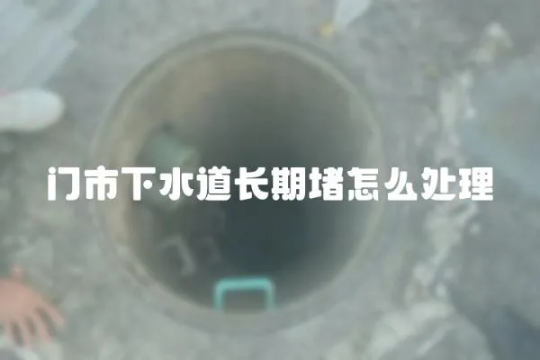 門市下水道長期堵怎么處理
