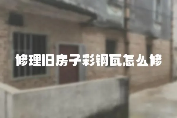 修理舊房子彩鋼瓦怎么修