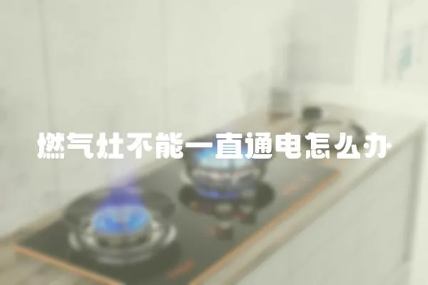 燃氣灶不能一直通電怎么辦