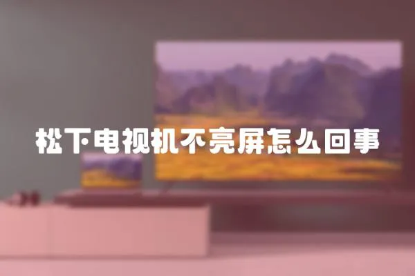 松下電視機不亮屏怎么回事