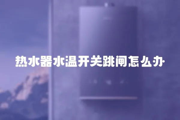 熱水器水溫開關跳閘怎么辦