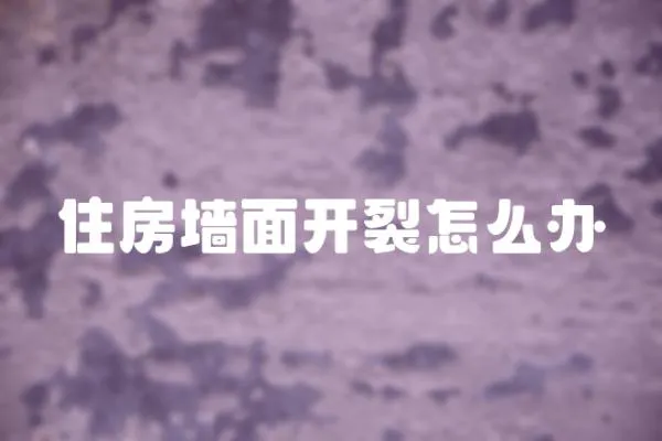 住房墻面開裂怎么辦