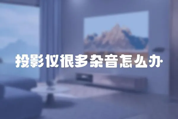 投影儀很多雜音怎么辦