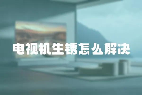 電視機生銹怎么解決