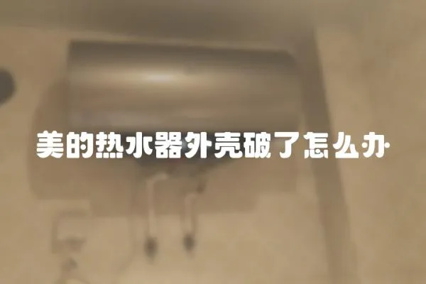 美的熱水器外殼破了怎么辦