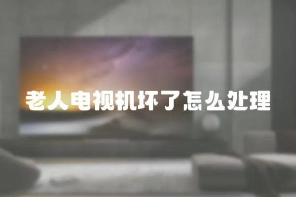 老人電視機壞了怎么處理