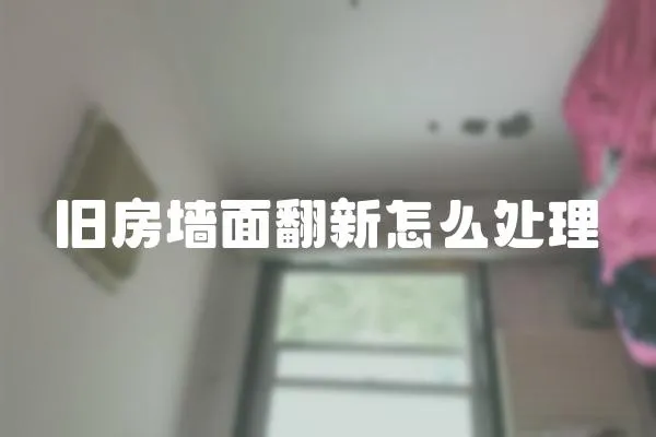 旧房墙面翻新怎么处理