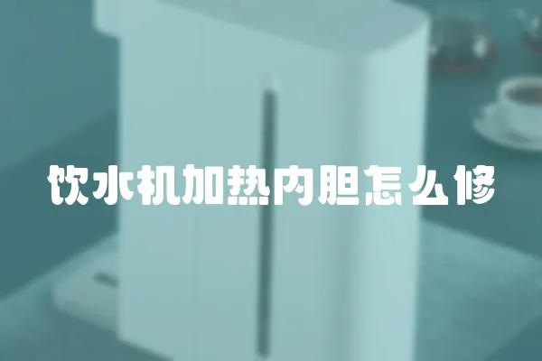 飲水機(jī)加熱內(nèi)膽怎么修