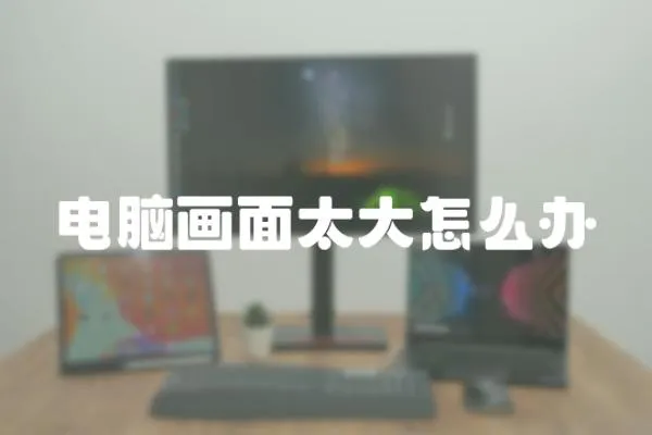 電腦畫面太大怎么辦
