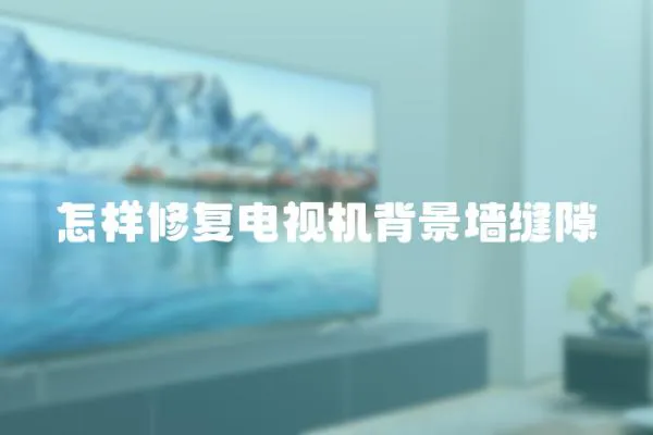 怎樣修復(fù)電視機(jī)背景墻縫隙