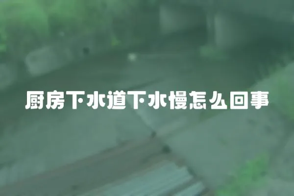 廚房下水道下水慢怎么回事