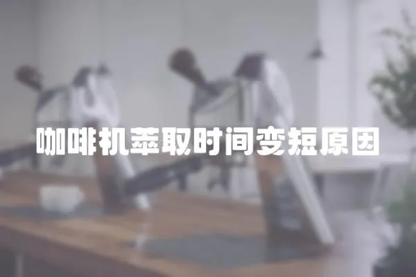 咖啡機(jī)萃取時(shí)間變短原因