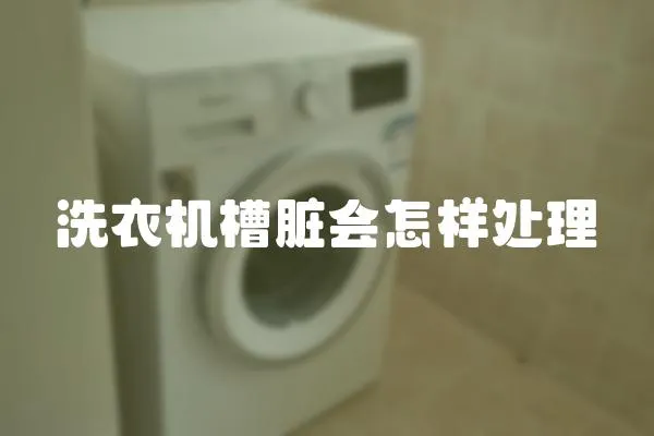 洗衣機(jī)槽臟會怎樣處理