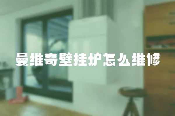 曼維奇壁掛爐怎么維修