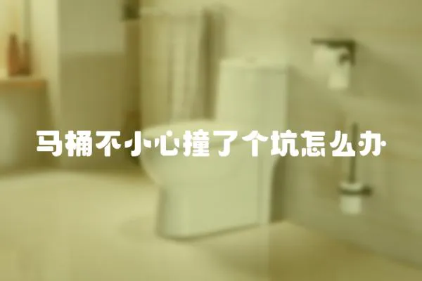 馬桶不小心撞了個坑怎么辦