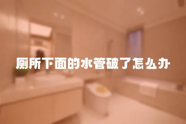 廁所下面的水管破了怎么辦