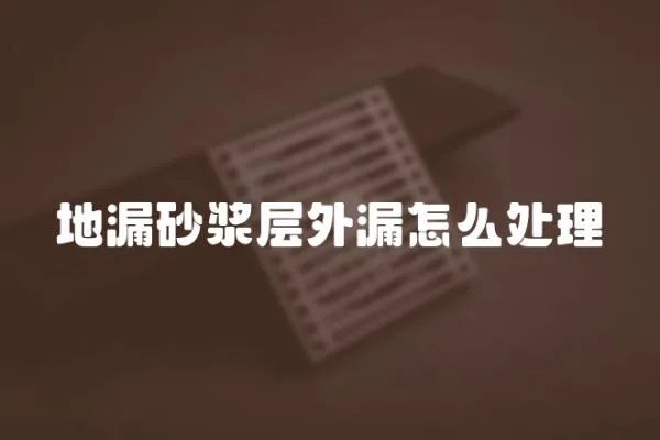 地漏砂漿層外漏怎么處理