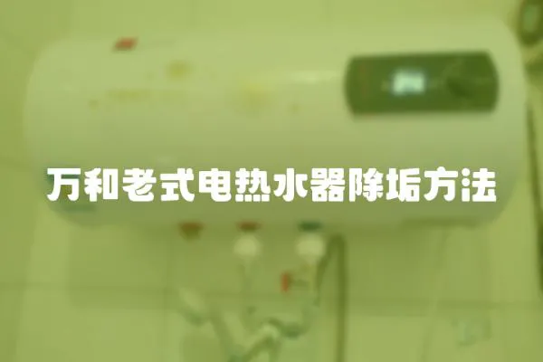 萬和老式電熱水器除垢方法