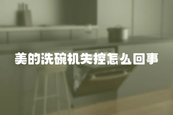 美的洗碗機失控怎么回事