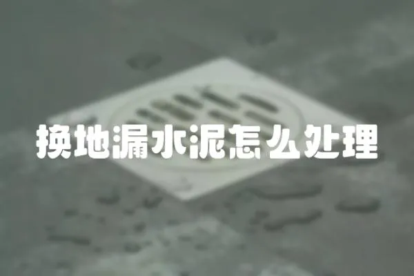 換地漏水泥怎么處理