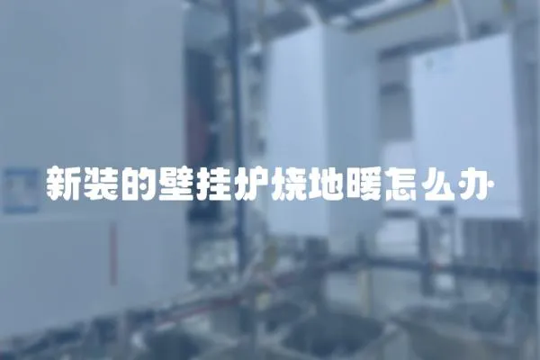 新裝的壁掛爐燒地暖怎么辦