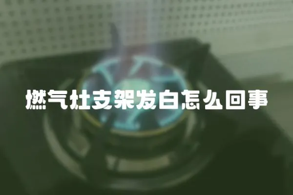 燃气灶支架发白怎么回事